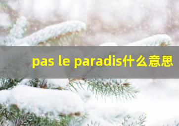 pas le paradis什么意思